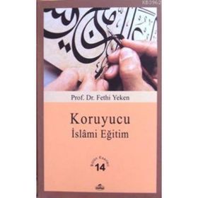 KORUYUCU İSLÂMİ EĞİTİM BÜTÜN ESERLERI 14 - FETHI YEKEN