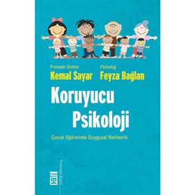 KORUYUCU PSIKOLOJI ÇOCUK EĞİTİMİNDE DUYGUSAL REHBERLIK - KEMAL SAYAR;FEYZA BAĞLAN