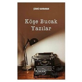 Köşe Bucak Yazılar - Şükrü Kahraman