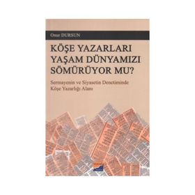 KÖŞE YAZARLARI YAŞAM DÜNYAMIZI SÖMÜRÜYOR MU? SERMAYENIN VE SIYASETIN DENETIMINDE KÖŞE YAZARLIĞI ALANI - ONUR DURSUN