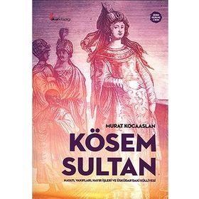 Kösem Sultan : Hayatı, Vakıfları, Hayır İşleri Ve Üsküdar’daki Külliyesi - Murat Kocaaslan