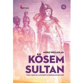 Kösem Sultan : Hayatı, Vakıfları, Hayır İşleri Ve Üsküdar’daki Külliyesi - Murat Kocaaslan