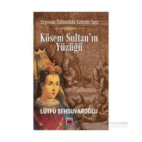 Kösem Sultan’ın Yüzüğü - lutfi sehsuvaroglu