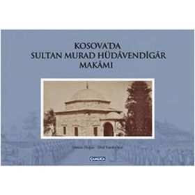 KOSOVA'DA SULTA MURAD HÜDAVENDİGAR MAKAMI - OSMAN DOĞAN;EBUL FARUK ÖNAL