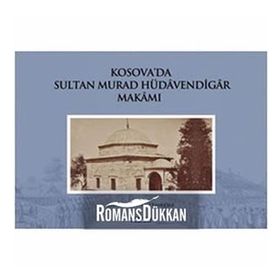 KOSOVA'DA SULTA MURAD HÜDAVENDİGAR MAKAMI - OSMAN DOĞAN;EBUL FARUK ÖNAL