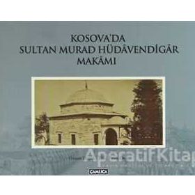 KOSOVA'DA SULTA MURAD HÜDAVENDİGAR MAKAMI - OSMAN DOĞAN;EBUL FARUK ÖNAL