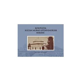 KOSOVA'DA SULTAN MURAD HÜDAVENDİGAR MAKAMI (CILTLI) - EBUL FARUK ÖNAL;OSMAN DOĞAN
