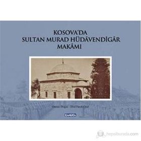 KOSOVA'DA SULTAN MURAD HÜDAVENDİGAR MAKAMI (CILTLI) - EBUL FARUK ÖNAL;OSMAN DOĞAN