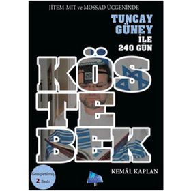 KÖSTEBEK JITEM-MIT VE MOSSAD ÜÇGENİNDE TUNCAY GÜNEY ILE 240 GÜN - KEMAL KAPLAN
