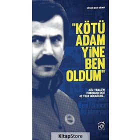 KÖTÜ ADAM YINE BEN OLDUM AZIZ YILMAZ'IN FENERBAHÇE'DEKI 42 YILLIK MÜCADELESI - MELEK GÖKNUR