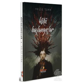 Kötü Başlangıçlar - Yeliz Türk