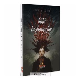 Kötü Başlangıçlar - Yeliz Türk