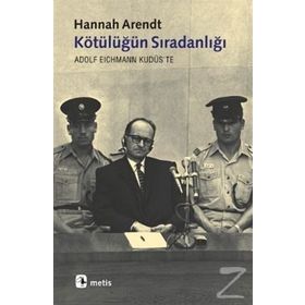 KÖTÜLÜĞÜN SIRADANLIĞI ADOLF EICHMANN KUDÜS'TE - HANNAH ARENDT