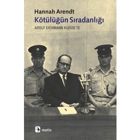 KÖTÜLÜĞÜN SIRADANLIĞI ADOLF EICHMANN KUDÜS'TE - HANNAH ARENDT