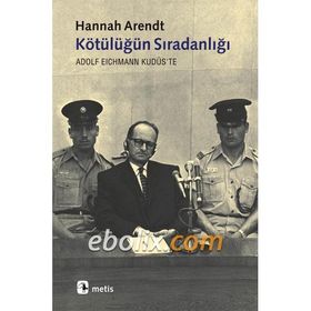 KÖTÜLÜĞÜN SIRADANLIĞI ADOLF EICHMANN KUDÜS'TE - HANNAH ARENDT