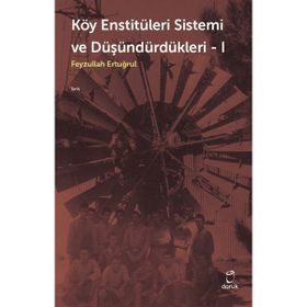 Köy Enstitüleri 1-Sistemi ve Düşündürdükleri - Feyzullah Ertuğrul