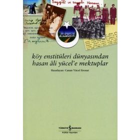 KÖY ENSTİTÜLERİ DÜNYASINDAN HASAN ÂLI YÜCEL´E MEKTUPLAR - CANAN YÜCEL ERONAT