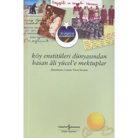 KÖY ENSTİTÜLERİ DÜNYASINDAN HASAN ÂLI YÜCEL´E MEKTUPLAR - CANAN YÜCEL ERONAT
