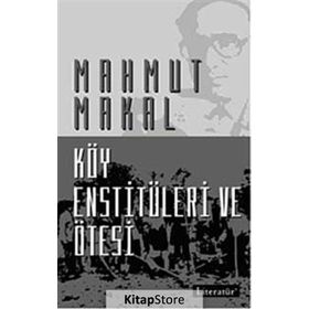KÖY ENSTİTÜLERİ VE ÖTESİ - MAHMUT MAKAL