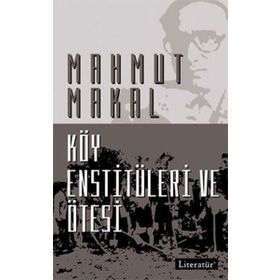 KÖY ENSTİTÜLERİ VE ÖTESİ - MAHMUT MAKAL