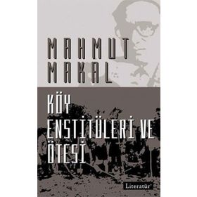 KÖY ENSTİTÜLERİ VE ÖTESİ - MAHMUT MAKAL