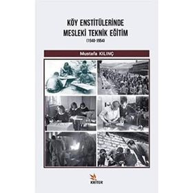 Köy Enstitülerinde Mesleki Teknik Eğitim 1940-1954 / Mustafa Kılınç