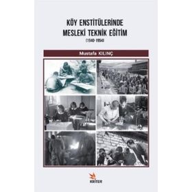 Köy Enstitülerinde Mesleki Teknik Eğitim 1940-1954 / Mustafa Kılınç