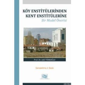Köy Enstitülerinden Kent Enstitülerine Bir Model Önerisi - Adil Türkoğlu