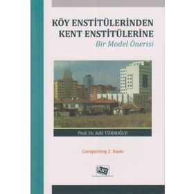 Köy Enstitülerinden Kent Enstitülerine Bir Model Önerisi - Adil Türkoğlu