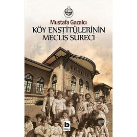 Köy Enstitülerinin Meclis Süreci - Mustafa Gazalcı