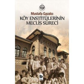 Köy Enstitülerinin Meclis Süreci - Mustafa Gazalcı