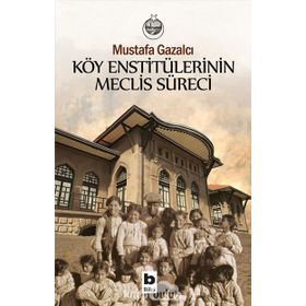 Köy Enstitülerinin Meclis Süreci - Mustafa Gazalcı