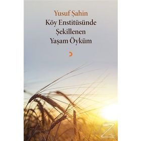 Köy Enstitüsünde Şekillenen Yaşam Öyküm - Yusuf Şahin