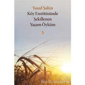Köy Enstitüsünde Şekillenen Yaşam Öyküm - Yusuf Şahin