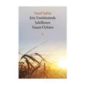 Köy Enstitüsünde Şekillenen Yaşam Öyküm - Yusuf Şahin