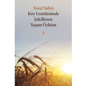 Köy Enstitüsünde Şekillenen Yaşam Öyküm - Yusuf Şahin