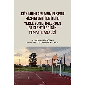 Köy Muhtarlarının Spor Hizmetleri ile İlgili Yerel Yönetimlerden Beklentilerinin Tematik Analizi - Abdullah Bingölbalı