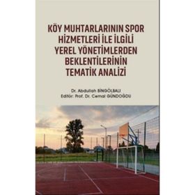 Köy Muhtarlarının Spor Hizmetleri ile İlgili Yerel Yönetimlerden Beklentilerinin Tematik Analizi - Abdullah Bingölbalı