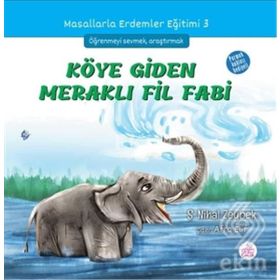 Köye Giden Meraklı Fil Fabi / Masallarla Erdemler Eğitimi Serisi 3 / Şerife Nihal Zeybek
