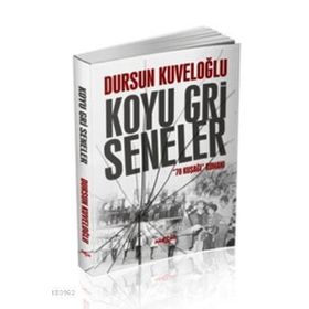 Koyu Gri Seneler - 78 Kuşağı Romanı - Dursun Kuveloğlu