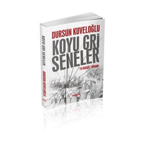 Koyu Gri Seneler - 78 Kuşağı Romanı - Dursun Kuveloğlu