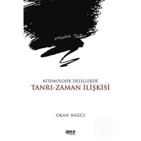 Kozmolojik Delillerde Tanrı Zaman İlişkisi Okan Bağcı