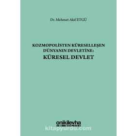 Kozmopolisten Küreselleşen Dünyanın Devletine - Küresel Devlet - Mehmet Akif Etgü