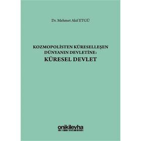 Kozmopolisten Küreselleşen Dünyanın Devletine - Küresel Devlet - Mehmet Akif Etgü