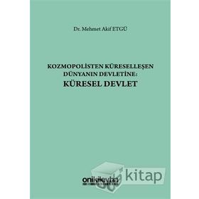 Kozmopolisten Küreselleşen Dünyanın Devletine - Küresel Devlet - Mehmet Akif Etgü