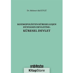 Kozmopolisten Küreselleşen Dünyanın Devletine - Küresel Devlet - Mehmet Akif Etgü