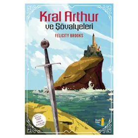 Kral Arthur ve Şövalyeleri - Felicity Brooks