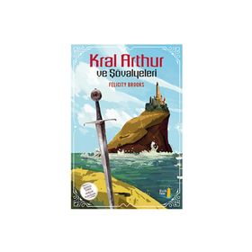 Kral Arthur ve Şövalyeleri - Felicity Brooks