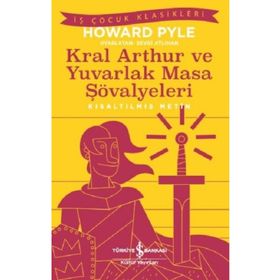 Kral Arthur ve Yuvarlak Masa Şövalyeleri Kısaltılmış Metin - Howard Pyle