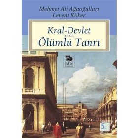 KRAL-DEVLET YA DA ÖLÜMLÜ TANRI - LEVENT KÖKER; MEHMET ALI AĞAOĞULLARI
